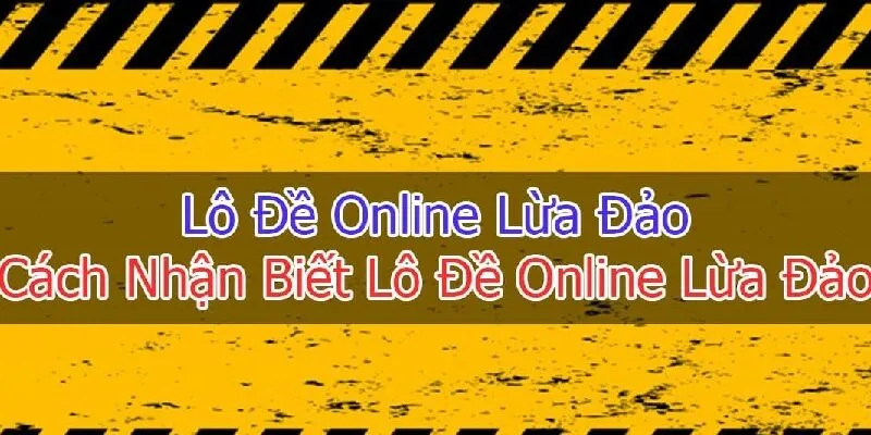 Hướng dẫn phòng tránh lừa đảo khi chơi lô đề online