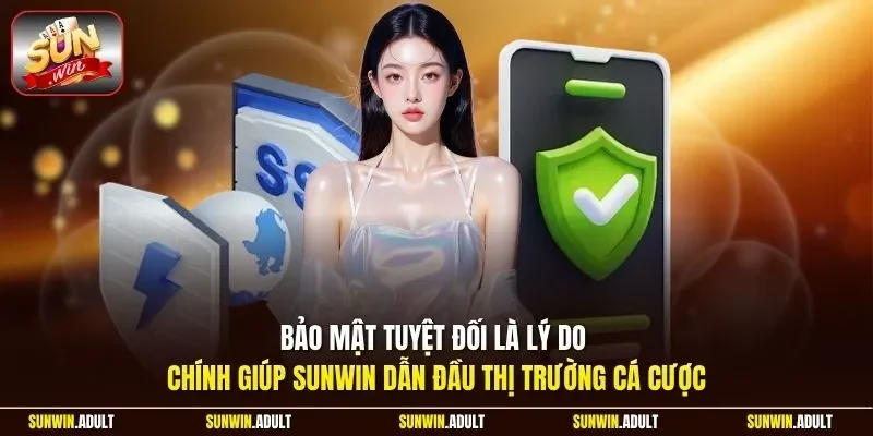 Bảo mật tuyệt đối là lý do chính giúp Sunwin dẫn đầu thị trường cá cược
