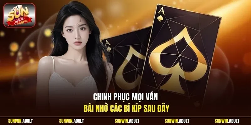 Chinh phục mọi ván bài nhờ các bí kíp sau đây
