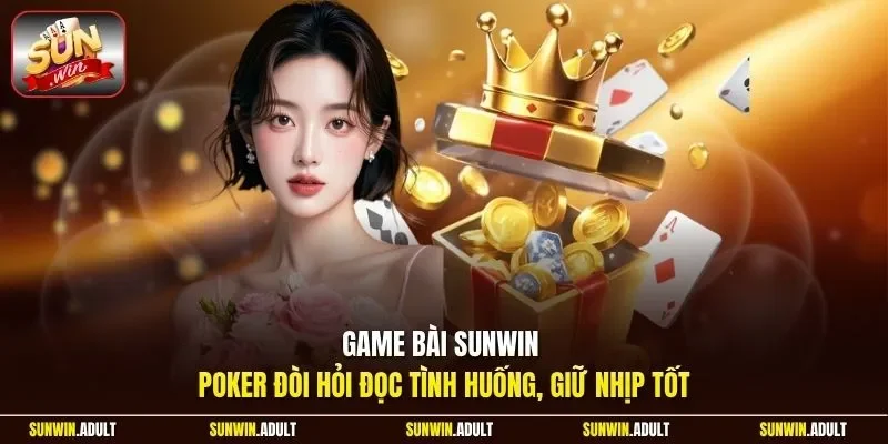 Game bài Sunwin Poker đòi hỏi đọc tình huống, giữ nhịp tốt