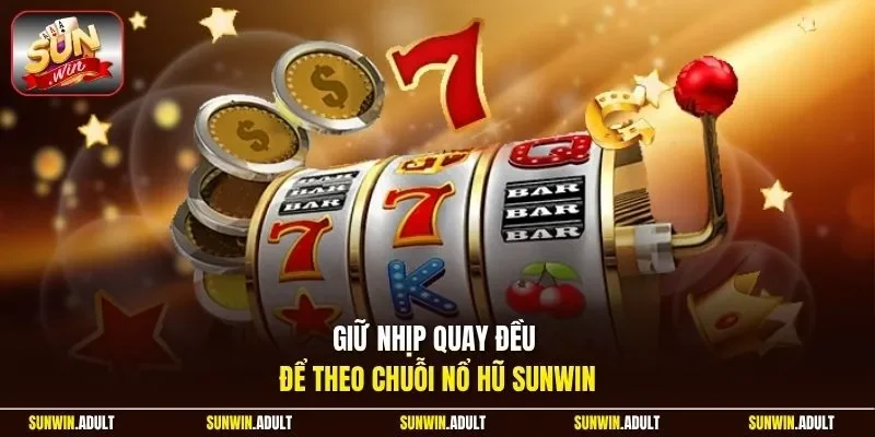 Giữ nhịp quay đều để theo chuỗi nổ hũ Sunwin