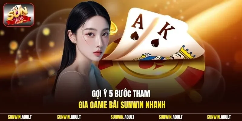 Gợi ý 5 bước tham gia game bài Sunwin nhanh