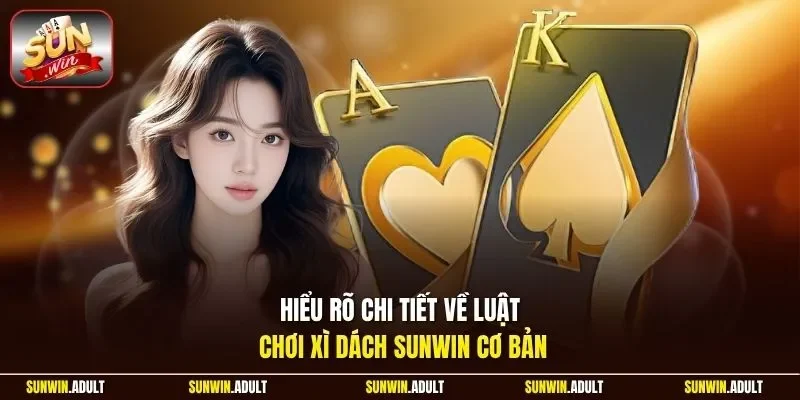 Hiểu rõ chi tiết về luật chơi Xì Dách Sunwin cơ bản