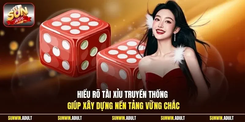 Hiểu rõ tài xỉu truyền thống giúp xây dựng nền tảng vững chắc