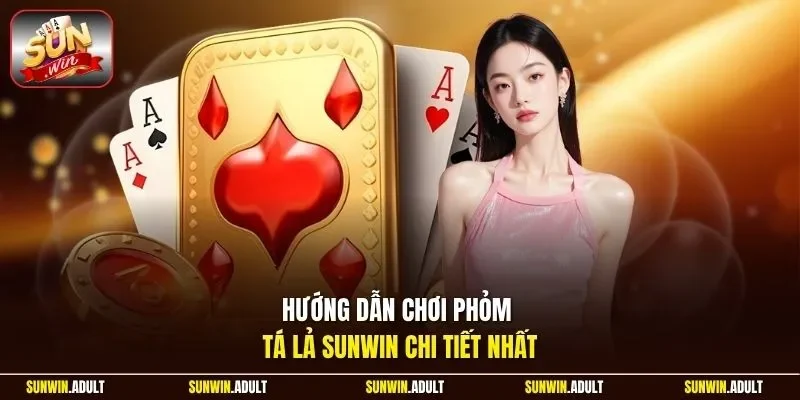 Hướng dẫn chơi Phỏm - tá lả Sunwin chi tiết nhất