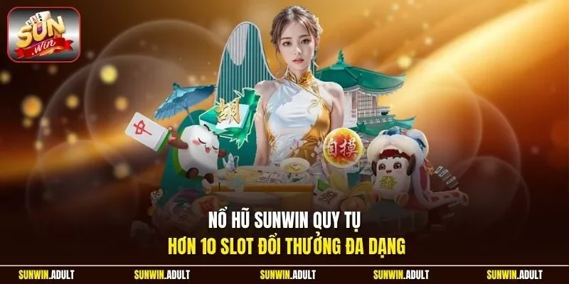 Nổ hũ Sunwin quy tụ hơn 10 slot đổi thưởng đa dạng