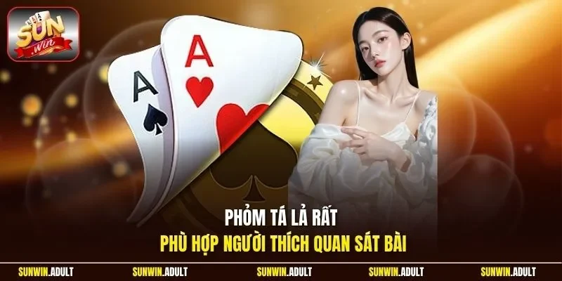 Phỏm Tá Lả rất phù hợp người thích quan sát bài