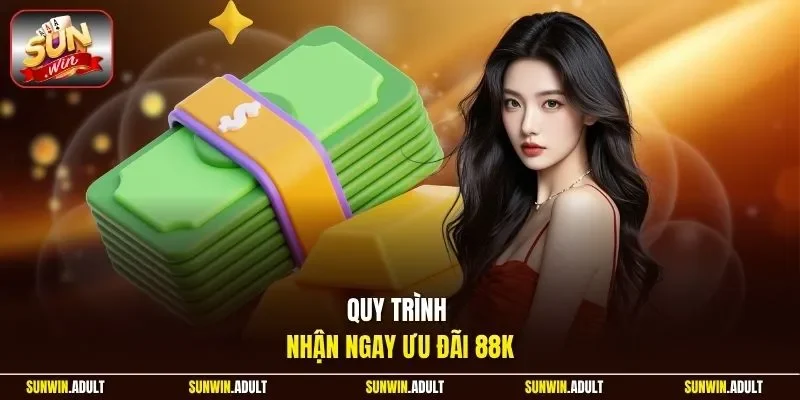 Quy trình nhận ngay ưu đãi 88K