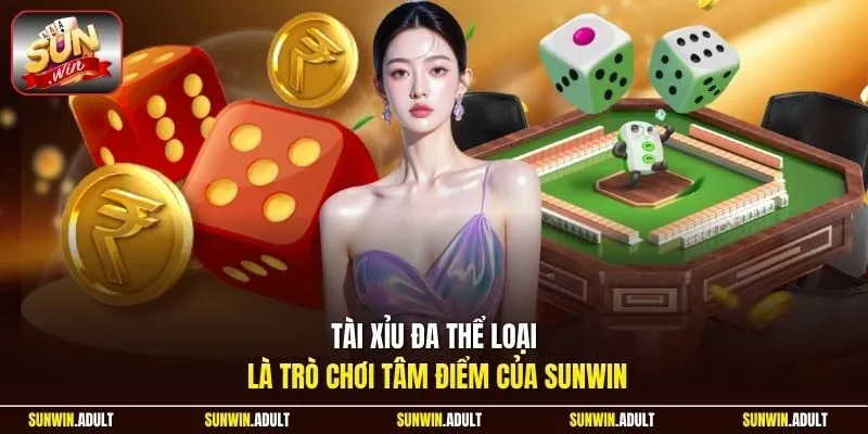 Tài xỉu đa thể loại là trò chơi tâm điểm của Sunwin