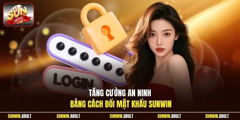 Tăng cường an ninh bằng cách đổi mật khẩu Sunwin