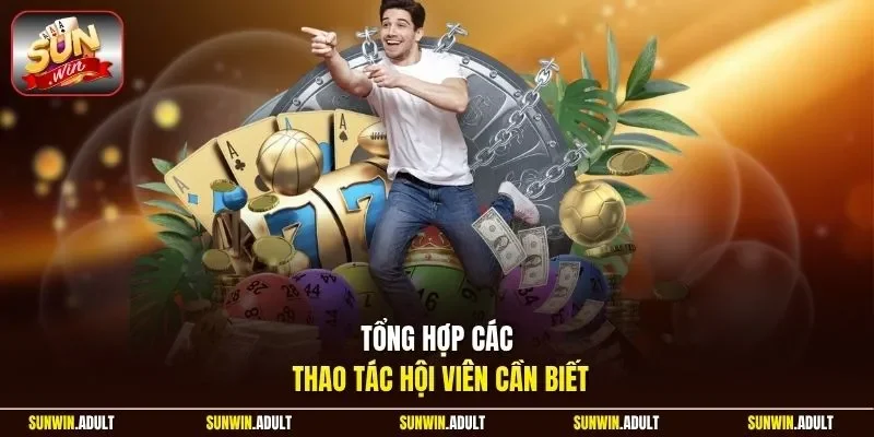 Tổng hợp các thao tác hội viên cần biết
