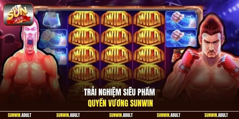 Trải nghiệm siêu phẩm quyền Vương Sunwin